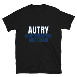 autry make indianapolis great again tshirt. funny unisex novelty autry shirt