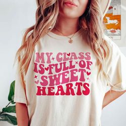 my class is full of sweethearts shirt, teacher valentine, valentines day shirt, love shirt, valentines day shirt