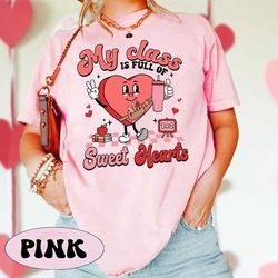 teacher valentine shirt, my class is full of sweethearts, valentines day teacher shirt, teacher love heart shirt, teache