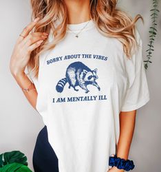 sorry about the vibes, raccoon t shirt, weird t shirt, meme t shirt, trash panda t shirt, unisex