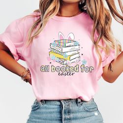 all booked for easter shirt, cute easter shirt, book lover shirt, teacher shirt