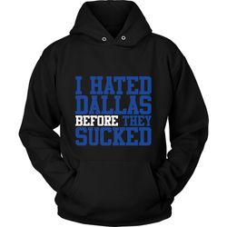 i hated dallas before they sucked unisex hoodie