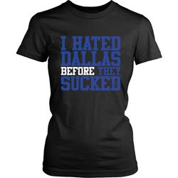 i hated dallas before they sucked women&8217s t-shirt