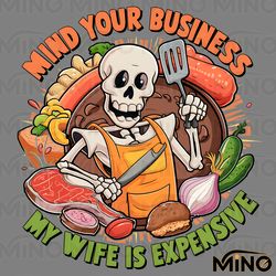 mind your business my wife is expensive funny husband png