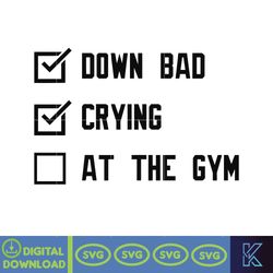 crying at the gym, down bad, down bad svg, pump cover, pump cover women, gym svg, pump cover svg, workout svg