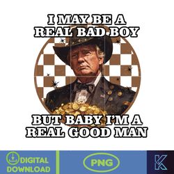 i may be a real bad boy, but baby i'm a real good man donald trump png, instant download (1)