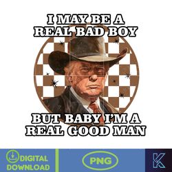 i may be a real bad boy, but baby i'm a real good man donald trump png, instant download (4)