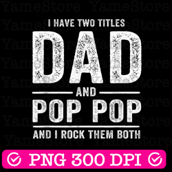 i have two titles dad and pop pop father's day best dad daddy father's day