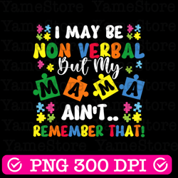 i may be non verbal but my mama ain't remember that autism png, autism awareness png, digital download