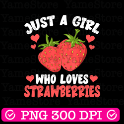 just a girl who loves strawberries png, cute strawberry tee png, fruit lover png, strawberry lover gift png, strawberry