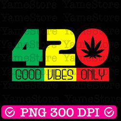 420 good vibes only rasta reggae png, good vibes png, marijuana weed canabis png, good vibes only svg, weed leaf png