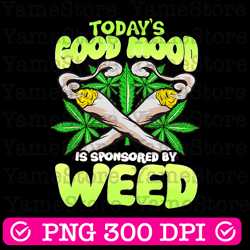 today's good mood is sponsored by weed, cannabis png, marijuana png, dope svg, smoke weed, cannabis seeds