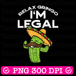 relax gringo png, im legal funny cinco de mayo png, mexican immigrant png, cinco de mayo