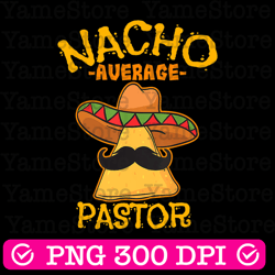 nacho average pastor png, preacher religious leader cinco de mayo png, nacho average mexican