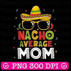 nacho average mom png, nacho average family png, fiesta party png, family cinco de mayo png, cinco de mayo mom png