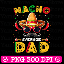 nacho average dad with mustache png, cinco de mayo png, mexican dad png, sombrero hat png, mexico png