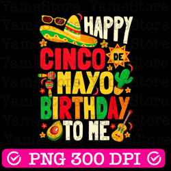 happy cinco de mayo birthday to me png, happy cinco de mayo png, sublimation, instant download