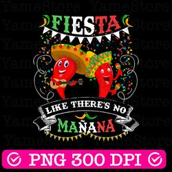 fiesta like there's manana digital png file, instant download, cinco de mayo t-shirt design, cinco de mayo png