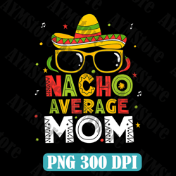 nacho average mom png, nacho average family png, fiesta party png, family cinco de mayo png, cinco de mayo mom png