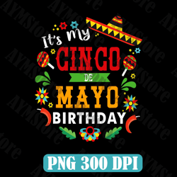 it's my cinco de mayo birthday png, sublimation design, mexican day, mexican png, cinco de mayo png, fiesta