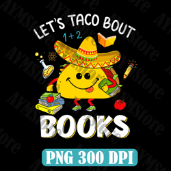 let's taco bout books - book lover cinco de mayo bookish png, mexican food png, mexican png, taco png