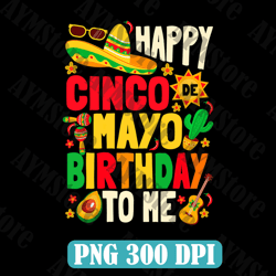 happy cinco de mayo birthday to me png, happy cinco de mayo png, sublimation, instant download