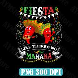 fiesta like there's manana digital png file, instant download, cinco de mayo t-shirt design, cinco de mayo png