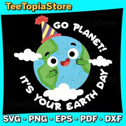 cute earth day go planet svg, its your earth day svg, its your earth day earth day svg, earth svg, earth sublimation