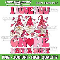 Valentine Day Gnomes I Love You Gnome Matter What Pink Women Png, Sublimation Design Png, Gnomes Png, Valentine's Day