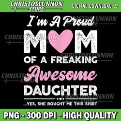 i'm a proud mom shirt gift from daughter funny mothers day png, awesome daughter png, mother's day png, funny mom png