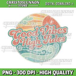 good vibes high tides retro 60s faded summer png, high tides & good vibes sublimation png, retro summer sublimation png,