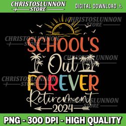 retired summer 2024 school's out forever retirement teachers premium png, retired teacher png, school's out