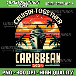 family summer vacation tee cruisin together caribbean 2024 png, family vacation png, family vacation 2024