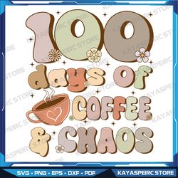 100 days of coffee & chaos svg, grovy svg, coffee svg, flower svg, gift for student svg, back to school svg