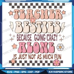 teacher besties because going crazy alone is just not as much fun svg, groovy svg, flower svg, teacher svg