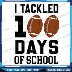 "i tackled 100 days school svg, 100th day football student teacher svg, football svg, 100th day boys kids svg