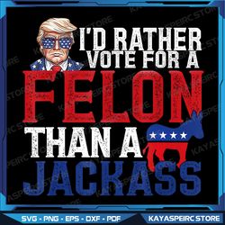 i'd rather vote for a felon than a jackass trump america png, digital download, maga, trump 2024, lets go brandon png