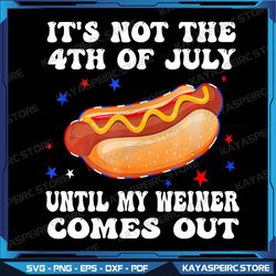 it's not the 4th of july until my weiner comes out png, funny hot dog png, party in the usa png, american hotdog png