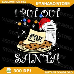 i put out for santa,milk, cookie,funny christmas, merry christmas,sublimation design downloads,instant download