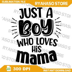 just a boy who loves his mama mother and son mothers day png, mama's boy png, boy mama png, mom and son png