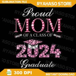 proud mom of a class of 2024 graduate 2024 graduation png, graduate 2024 png, graduation 2024 png, class of 2024