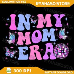 in my mom era png, lover groovy mom for mother's day png, mom png, mom era png, mom life png, funny mom png, trendy png