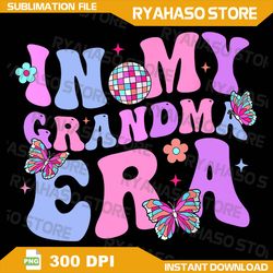 in my grandma era png, retro groovy mothers day best grandma ever png, grandma png, grandma era png, grandma life png