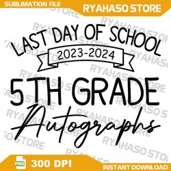 2024 last day of school autograph 5th grade graduation party png, last day of school png, end of school png, teacher png