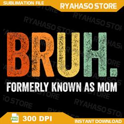 retro bruh formerly known as mom gifts funny mother's day png, funny mom life png, mommy and me, mother's day png