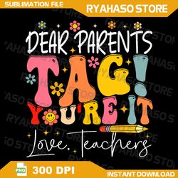 dear parents tag you're it love teachers last day of school png, funny teacher png, teacher sarcasm, teacher png