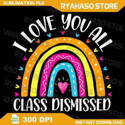 i love you all class dismissed png, end of school png, last day of school png, summer break png, teacher rainbow png