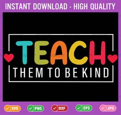 teach them to be kind back to school svg, teacher love day of school svg, back to school png, digital download