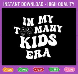 in my too many kids era svg, babies baby new born svg, father's day png, digital download