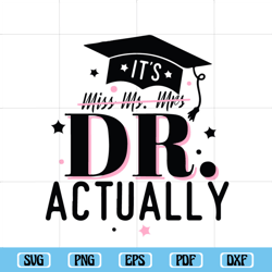 its dr. actually svg, graduation svg, phd graduate svg, graduation svg, new doctor svg, medical gift